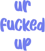 urfuckedup emote