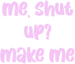 makemeshutup emote