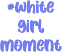whitegirlmoment emote