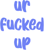 urfuckedup emote