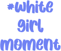 whitegirlmoment emoji